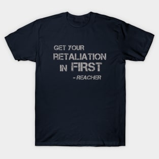 Get Your Retaliation in First - words for a kickass like Jack Reacher to live by T-Shirt